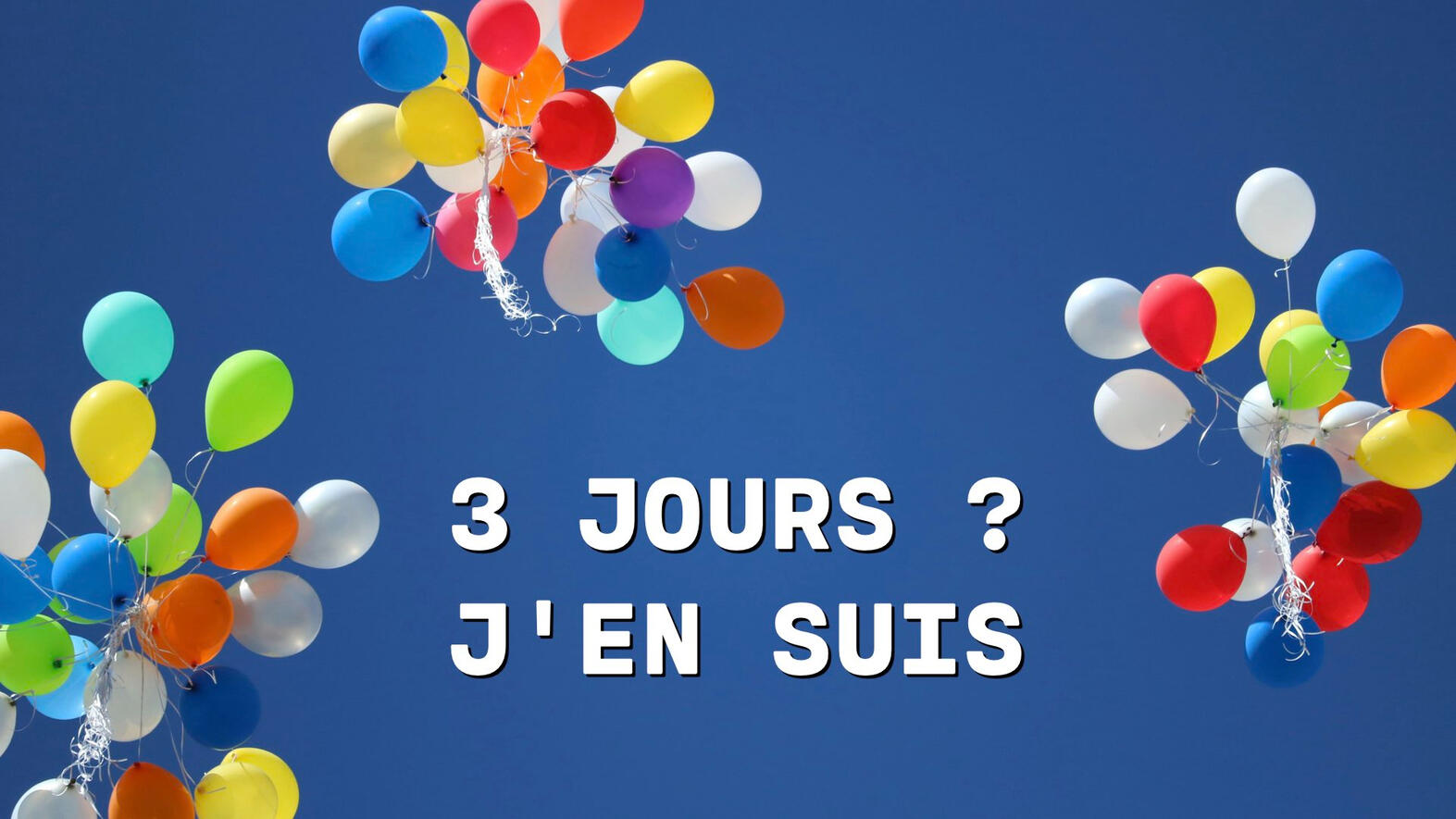 Semaine de 3 jours • 3 jours ? j'en suis